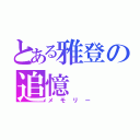 とある雅登の追憶（メモリー）