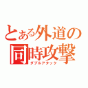 とある外道の同時攻撃（ダブルアタック）