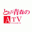 とある青森のＡＴＶ（サザエさんは土曜１７時）