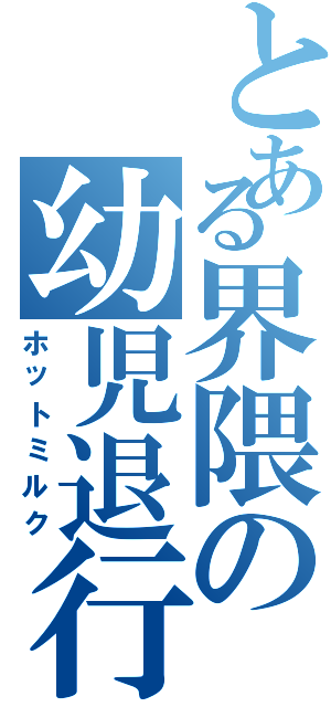 とある界隈の幼児退行（ホットミルク）