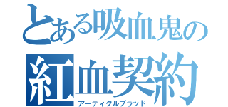 とある吸血鬼の紅血契約（アーティクルブラッド）