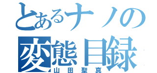 とあるナノの変態目録（山田聖真）