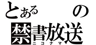 とあるの禁書放送（ニコナマ）