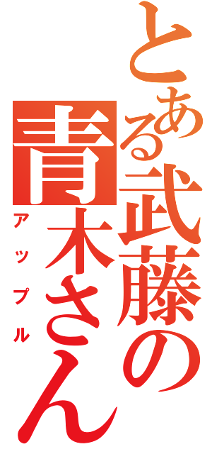 とある武藤の青木さん（アップル）