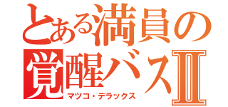 とある満員の覚醒バスⅡ（マツコ・デラックス）