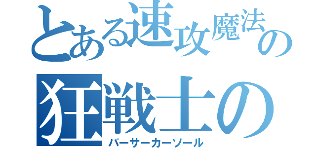 とある速攻魔法の狂戦士の魂（バーサーカーソール）