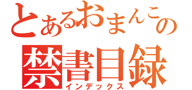 とあるおまんこぺろぺろの禁書目録（インデックス）