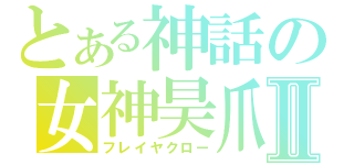 とある神話の女神昊爪Ⅱ（フレイヤクロー）