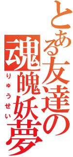 とある友達の魂魄妖夢（りゅうせい）