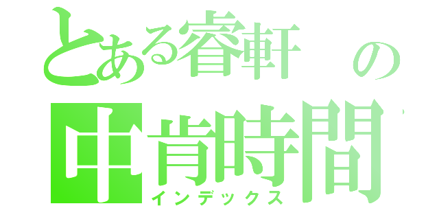 とある睿軒 の中肯時間（インデックス）