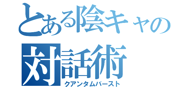 とある陰キャの対話術（クアンタムバースト）