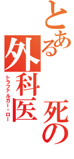 とある  死の外科医（トラファルガー・ロー）