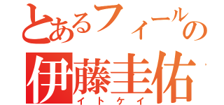 とあるフィールの伊藤圭佑（イトケイ）