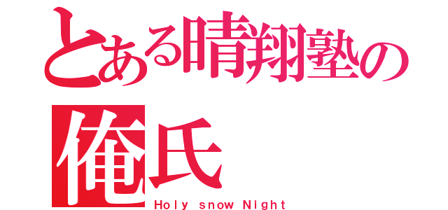 とある晴翔塾の俺氏（Ｈｏｌｙ ｓｎｏｗ Ｎｉｇｈｔ）