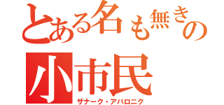 とある名も無きの小市民（ザナーク・アバロニク）