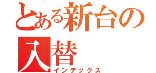 とある新台の入替（インデックス）