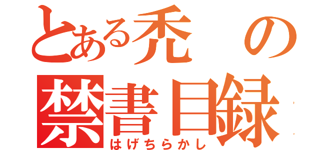 とある禿の禁書目録（はげちらかし）