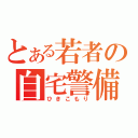 とある若者の自宅警備（ひきこもり）