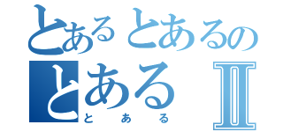 とあるとあるのとあるⅡ（とある）