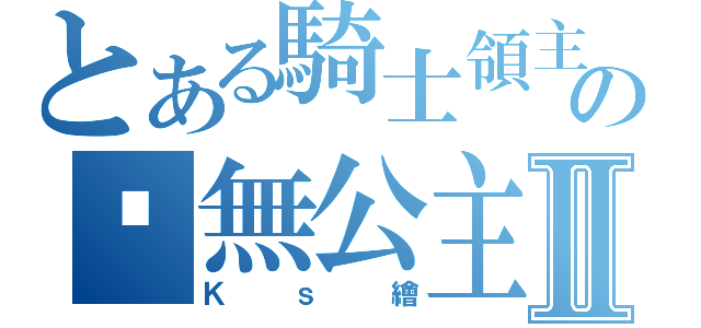 とある騎士領主の虛無公主Ⅱ（Ｋｓ繪）