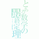 とある数学の最終定理（フェルマーの最終定理）