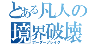 とある凡人の境界破壊（ボーダーブレイク）