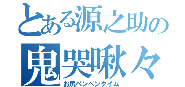 とある源之助の鬼哭啾々（お尻ペンペンタイム）