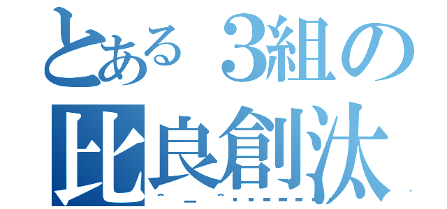 とある３組の比良創汰（＾ － ＾💮💮💮💮）