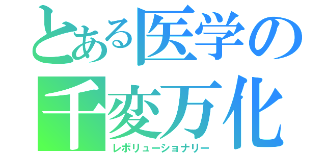 とある医学の千変万化（レボリューショナリー）