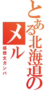 とある北海道のメル（感想文ガンバ）