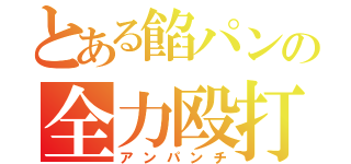 とある餡パンの全力殴打（アンパンチ）