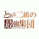 とある二組の最強集団（トライアングル）