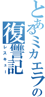 とあるミカエラの復讐記（レスキュー）