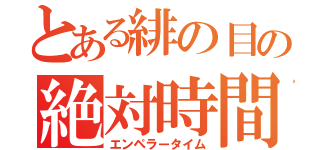 とある緋の目の絶対時間（エンペラータイム）