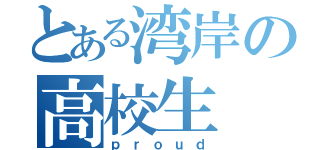 とある湾岸の高校生（ｐｒｏｕｄ）