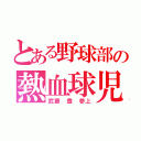 とある野球部の熱血球児（武藤 豊 参上）