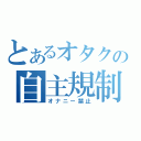 とあるオタクの自主規制（オナニー禁止）