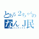 とある２ちゃんのなんＪ民（インデックス）