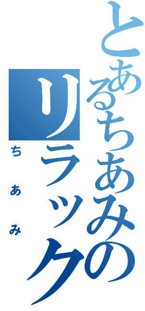 とあるちあみのリラックマオタクⅡ（ちあみ）