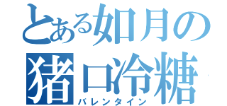 とある如月の猪口冷糖（バレンタイン）