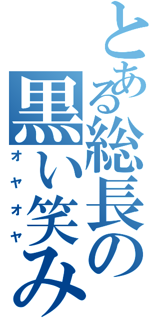 とある総長の黒い笑み（オヤオヤ）