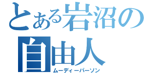 とある岩沼の自由人（ムーディーパーソン）