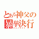 とある神父の暴挙決行（ジェノサイド）