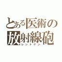 とある医術の放射線砲（レントゲン）