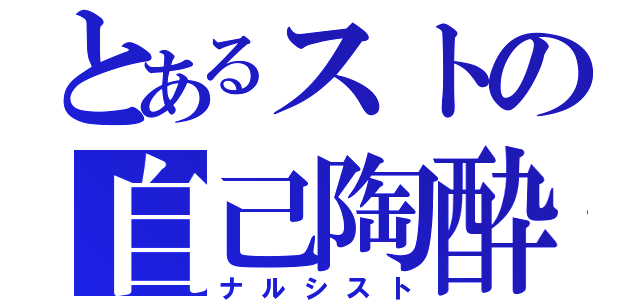 とあるストの自己陶酔（ナルシスト）