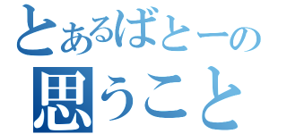 とあるばとーの思うこと（）