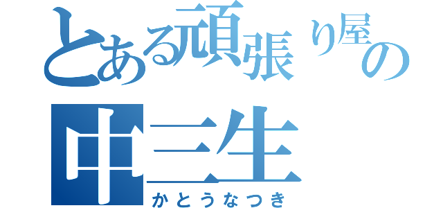 とある頑張り屋の中三生（かとうなつき）