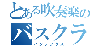 とある吹奏楽のバスクラ（インデックス）