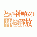 とある神喰の神機解放（バーストモード）