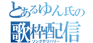 とあるゆん氏の歌枠配信（ソングデリバリー）